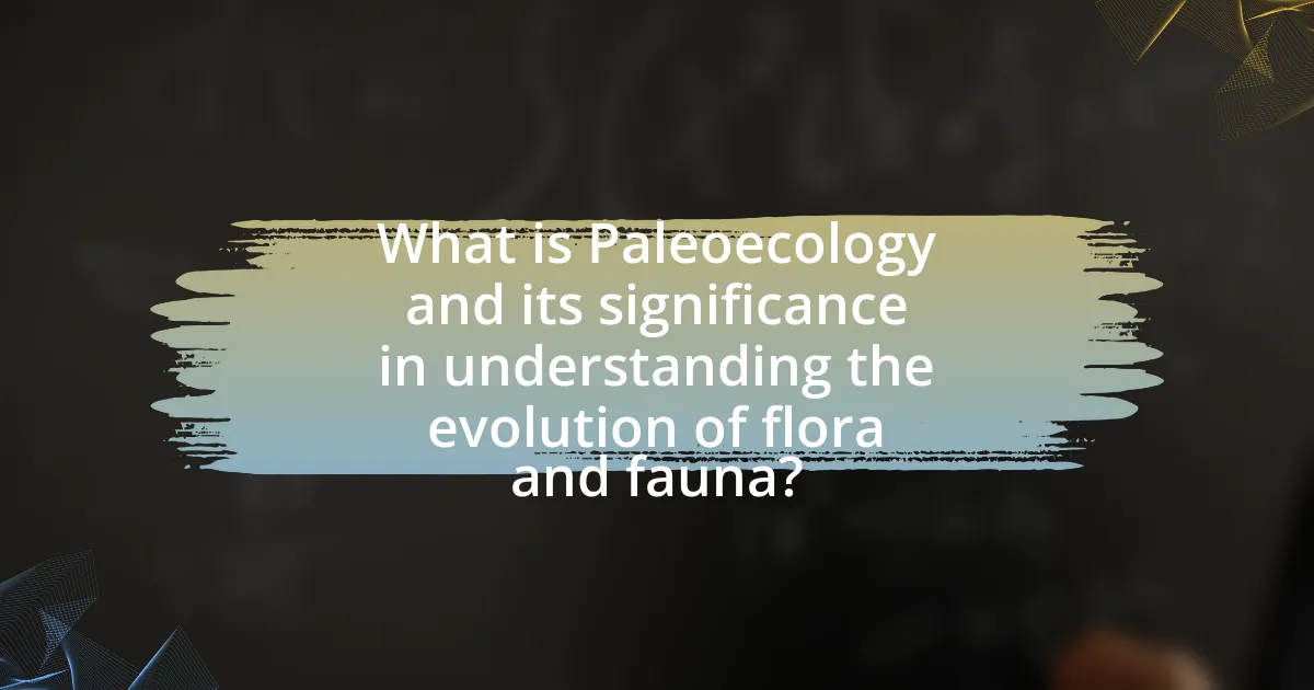 What is Paleoecology and its significance in understanding the evolution of flora and fauna?